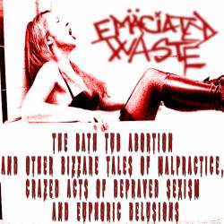 Emaciated Waste : The Bath Tub Abortion and other Bizzare Tales of Malpractice...